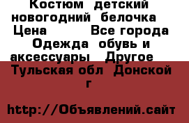 Костюм, детский, новогодний (белочка) › Цена ­ 500 - Все города Одежда, обувь и аксессуары » Другое   . Тульская обл.,Донской г.